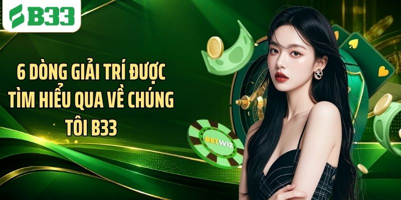 6 dòng giải trí được tìm hiểu qua về chúng tôi B33