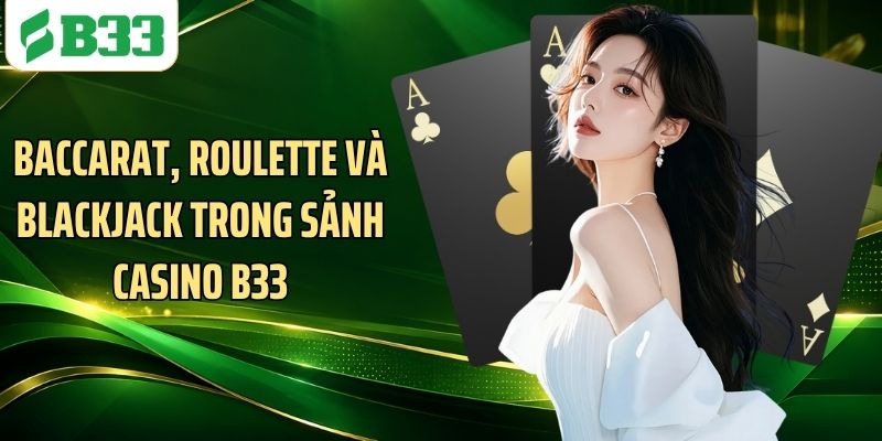 Baccarat, Roulette và Blackjack trong sảnh casino B33