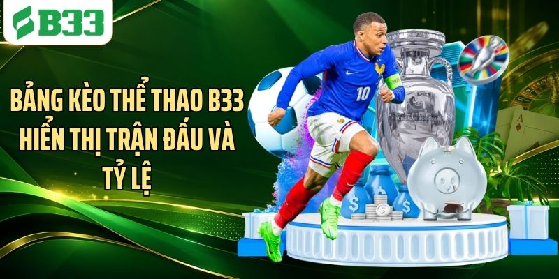 Bảng kèo thể thao B33 hiển thị trận đấu và tỷ lệ