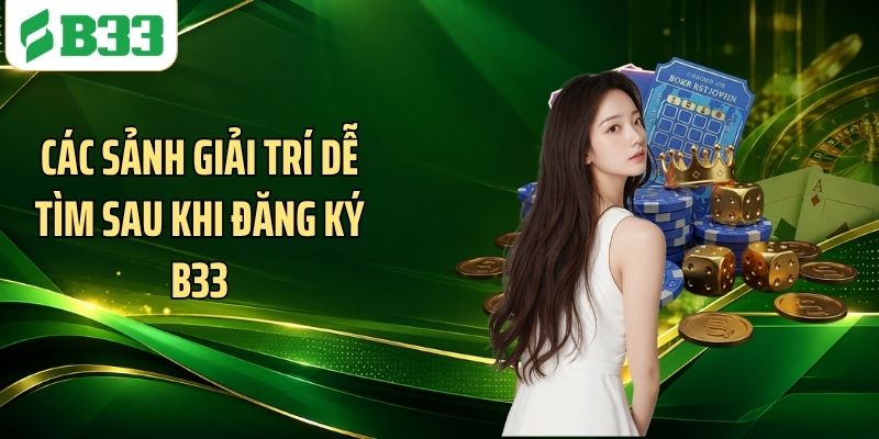 Các sảnh giải trí dễ tìm sau khi đăng ký B33
