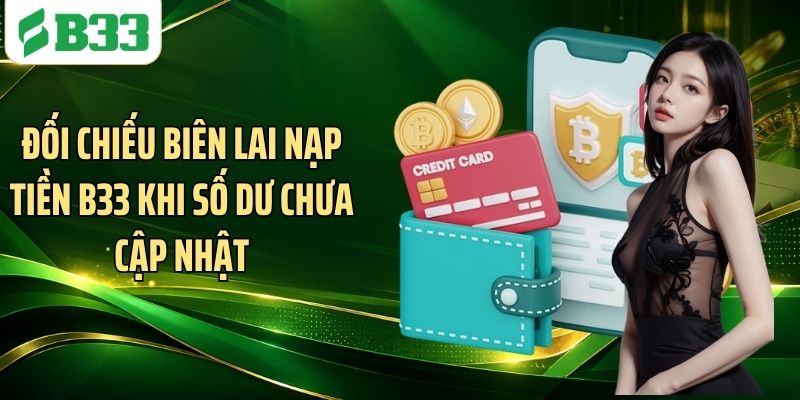 Đối chiếu biên lai nạp tiền B33 khi số dư chưa cập nhật