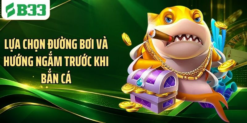 Lựa chọn đường bơi và hướng ngắm trước khi bắn cá
