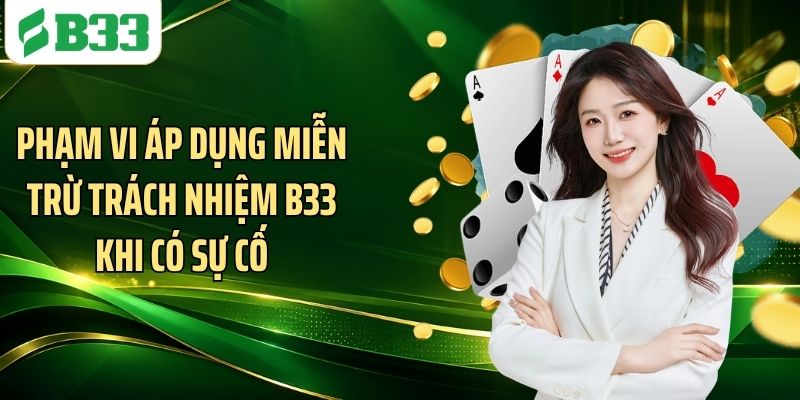 Phạm vi áp dụng miễn trừ trách nhiệm B33 khi có sự cố