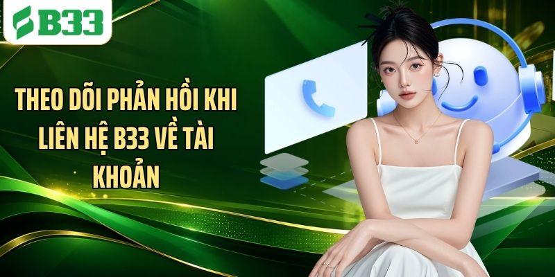 Theo dõi phản hồi khi liên hệ B33 về tài khoản