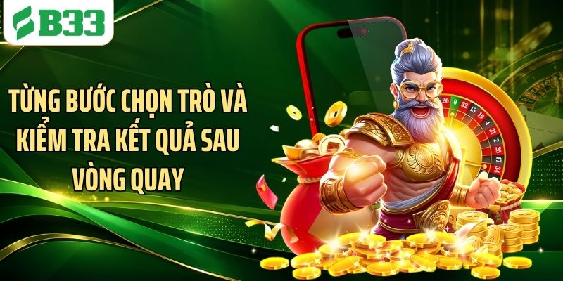 Từng bước chọn trò và kiểm tra kết quả sau vòng quay